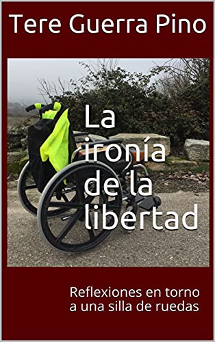 Tere Guerra Pino, La ironía de la libertad. Reflexiones en torno a una silla de ruedas.